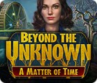 Beyond the Unknown: A Matter of Time spil